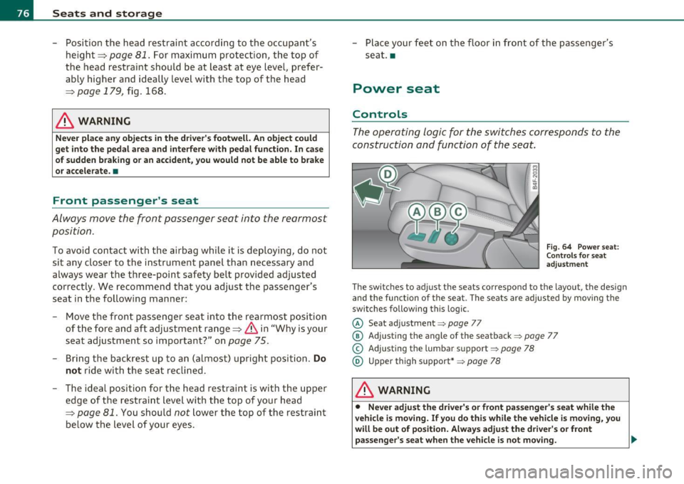 AUDI S6 2010 Owners Manual Seats and storage
-Position the head restraint according to the occupants
height=>
page 81. For maximum protection, the top of
the head restraint should be at least at eye AUDI S6 2010 Owners Manual Seats and storage
-Position the head restraint according to the occupants
height=>
page 81. For maximum protection, the top of
the head restraint should be at least at eye