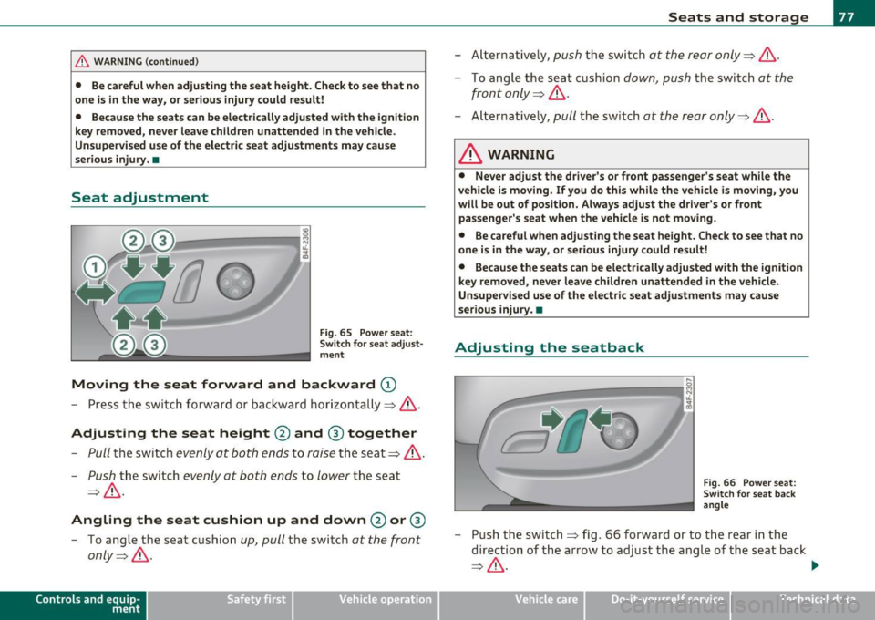 AUDI S6 2010  Owners Manual & WARNING (co ntinued ) 
•  Be  careful  when  adjusting  the  seat  height.  Check to  see that  no 
one  is in the  way,  or serious  injury  could  re sult! 
•  Becau se the  seats  can be  ele
