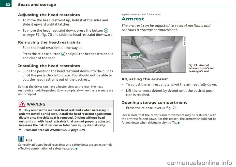 AUDI S6 2010 Owners Manual Seats and storage
Adjusting the head restraints
- To move the hea d restraint up, hold it at the sides and
slide it upwar d unt il it la tches .
- To move the head restra int AUDI S6 2010 Owners Manual Seats and storage
Adjusting the head restraints
- To move the hea d restraint up, hold it at the sides and
slide it upwar d unt il it la tches .
- To move the head restra int