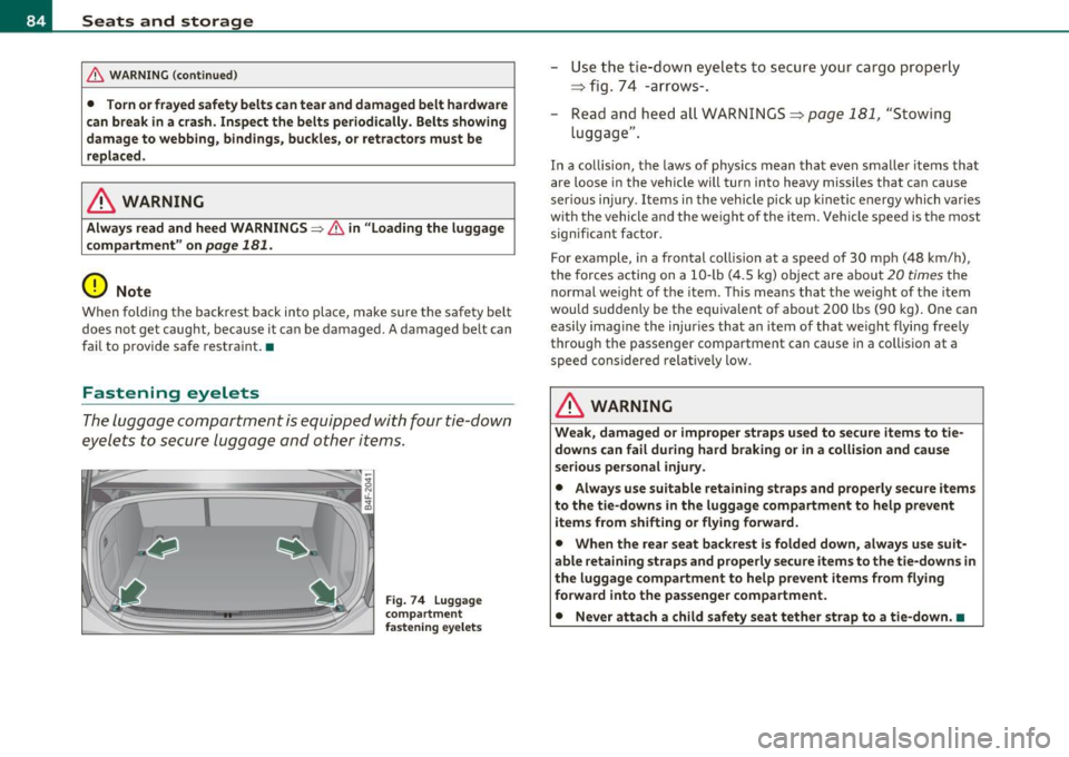AUDI S6 2010 Owners Manual Seats and storage
& WARNING (continued )
• Torn or frayed safety belts can tear and damaged belt hardware
c an break in a crash . Inspect the belts periodically. Belts showing
damage AUDI S6 2010 Owners Manual Seats and storage
& WARNING (continued )
• Torn or frayed safety belts can tear and damaged belt hardware
c an break in a crash . Inspect the belts periodically. Belts showing
damage