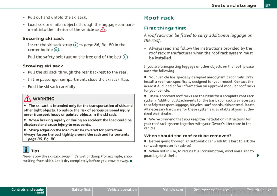 AUDI S6 2010  Owners Manual - Pull  out  and  unfold  the  ski  sack. 
- Load  skis  or  similar  objects  through  the luggage compart-
ment  into  the  interior  of  the  vehicle~&. 
Securing  ski  sack 
- Insert  the  ski  sa