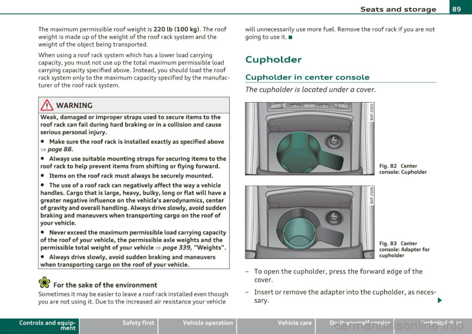 AUDI S6 2010  Owners Manual The  maxim um  permiss ible  roof  we ight  is 220  lb  (100  kg). T he  roof 
we ight  is mad e  up  of the  wei ght  of  th e ro of  ra ck sy stem  and  the 
we ight  of  the  ob ject  b eing  trans