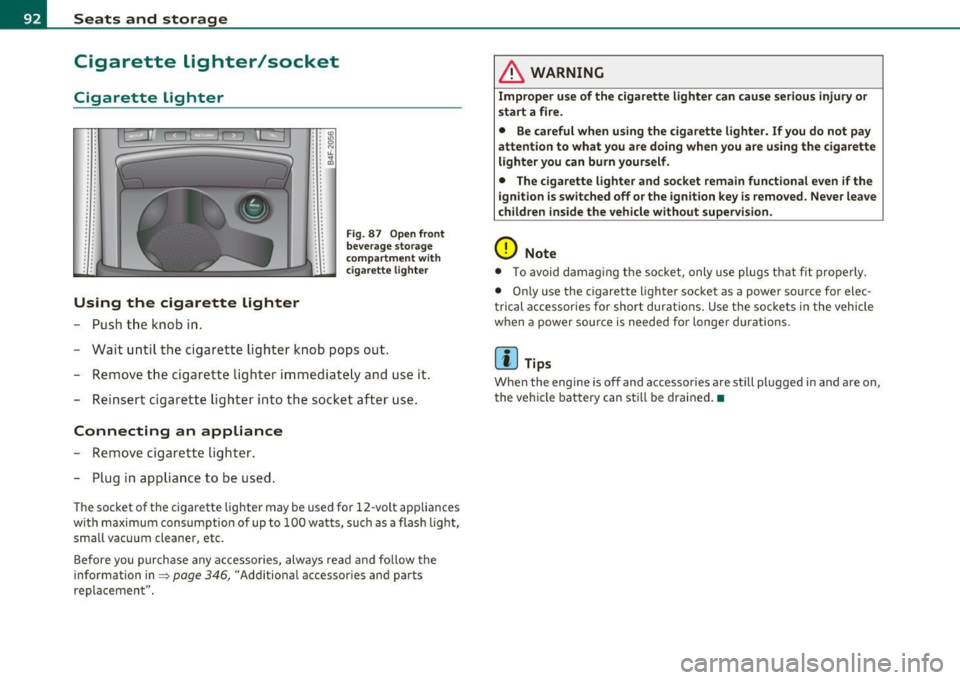 AUDI S6 2010  Owners Manual Seats  and  storage 
Cigarette  lighter/socket 
Cigarette  lighter 
. . 
. . 
Using  the  cigarette  lighter 
- Push the  knob  in. 
•  • IO .. :g •  •  N : : "-.. ~ . . 
.. . . 
Fig . 87  Ope