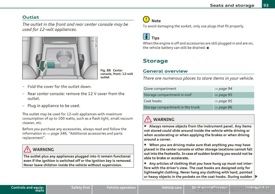 AUDI S6 2010  Owners Manual Outlet 
The outlet  in the  front  and  rear center  console  may  be 
used  for  12-volt  appli ances . 
- Fold  the  cover  fo r the  outlet  down . 
Fig. 88  Center 
c on sole , fr ont:  12 -vol t 