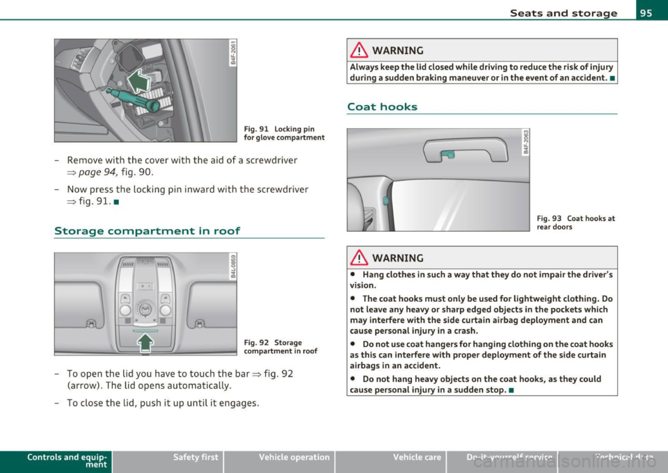 AUDI S6 2010  Owners Manual Fig. 91  Lock ing pin 
for  glove compartment 
-Remove with  the  cover with  the  aid  of  a screwdriver 
==> 
page 94, fig . 90. 
- Now  press  the  locking  pin  inward with  the  screwdriver 
==> 