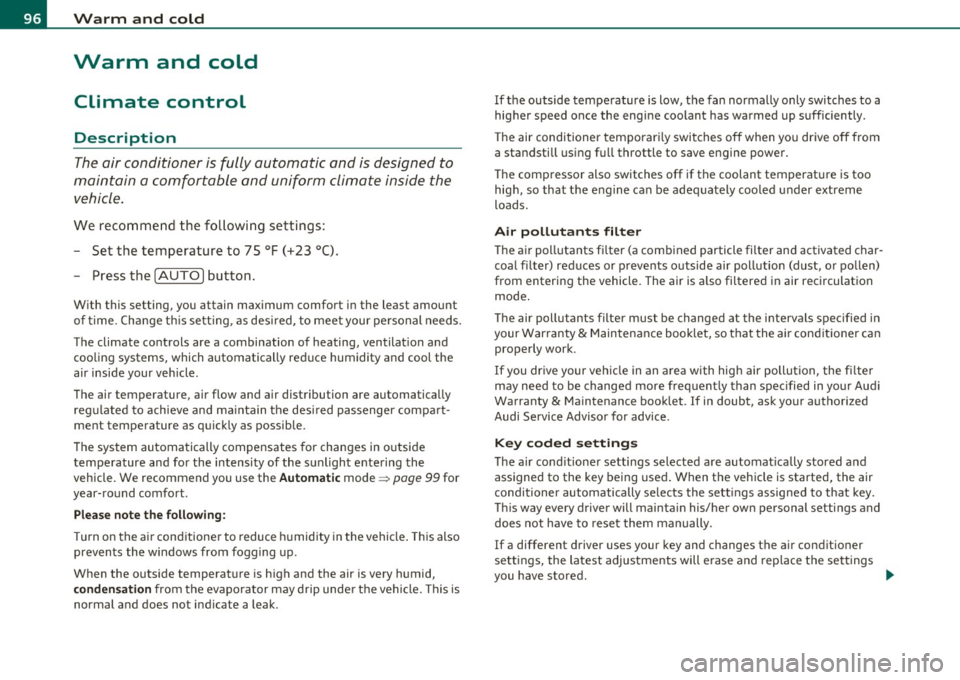 AUDI S6 2010  Owners Manual Warm  and  cold 
Warm  and  cold 
Climate  control 
Description 
The air conditioner  is fully  automatic  and  is designed  to 
maintain  a  comfortable  and  uniform  climate  inside  the 
vehicle. 