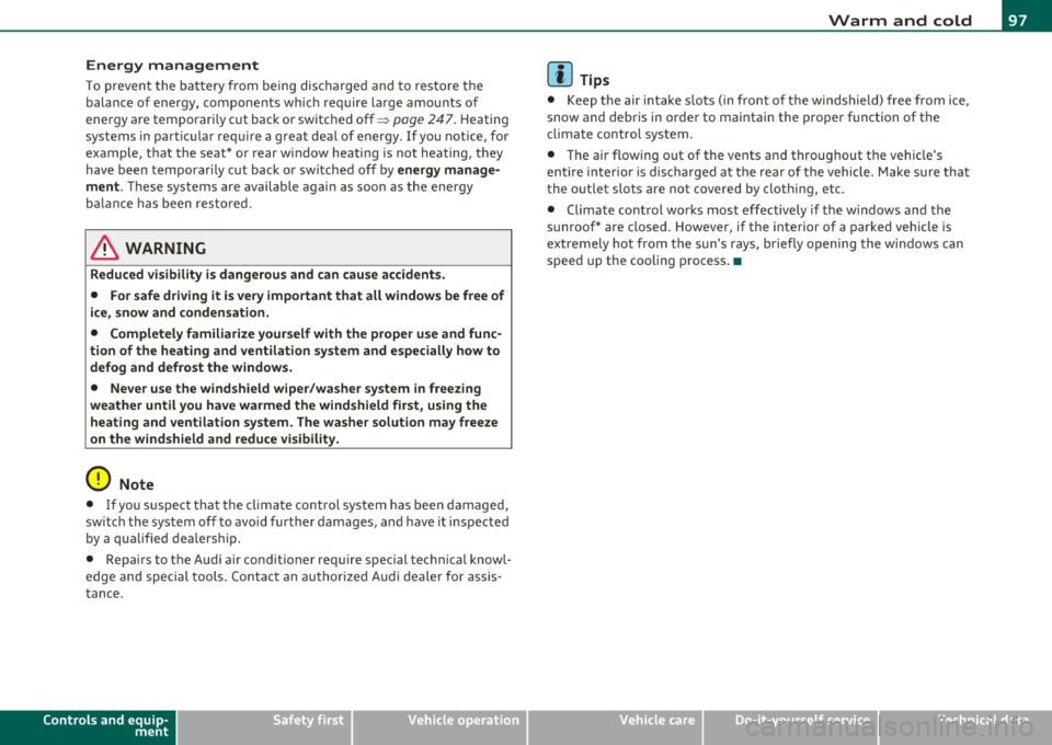 AUDI S6 2010  Owners Manual En ergy  management 
To  prevent  the  ba ttery  from  be ing  discharged  and  to  resto re the 
balance  of  energy,  compone nts  which  req uire  la rge  amou nts  of 
ene rgy are  temporari ly c 