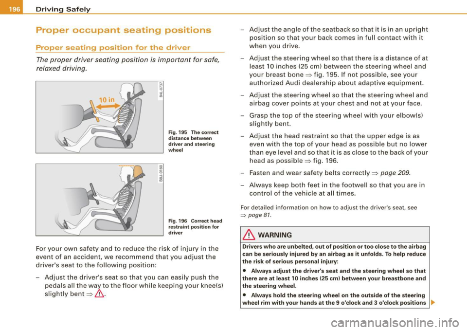 AUDI S6 2009  Owners Manual ___ D_ ri_v _i_n -=g=--- S_ a_ f _e___, ly---------------------------------------------------
Proper  occupant  seating  positi ·ons 
Proper  seating  position  for  the  driver 
The  proper  driver