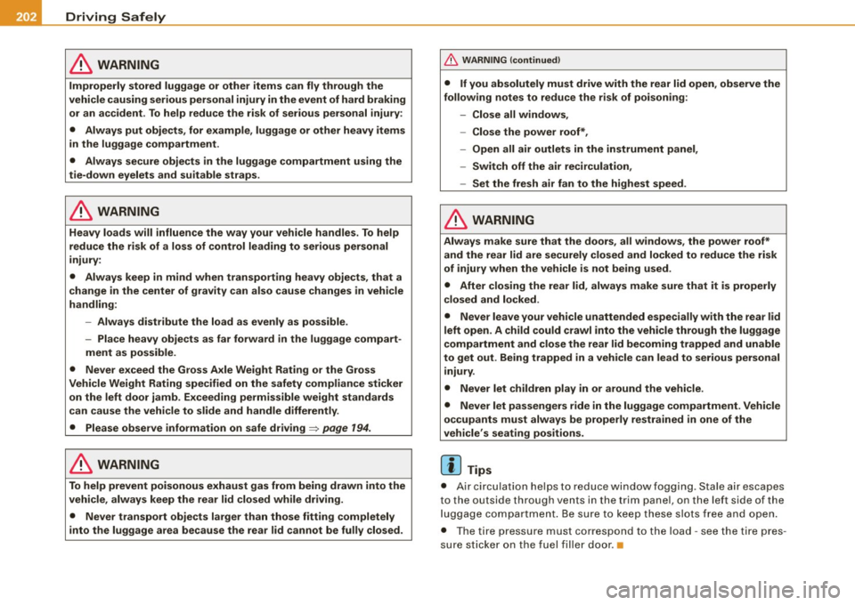 AUDI S6 2009  Owners Manual lffl)..,___D_ r_iv _i_ n"" g::;._ S_ a_f _e _ly =---------------------------------------------------
& WARNING 
Improperly  stored  luggage  or  other  items  can  fly  through  the 
vehicle  causing