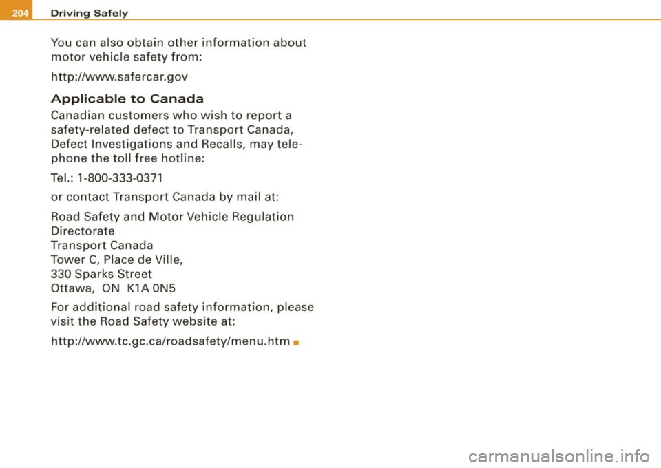 AUDI S6 2009  Owners Manual -Driving Safely 
You  can  also  obtain  other  information about 
motor  vehicle  safety  from: 
http://www.safercar.gov 
Applicable  to  Canada 
Canadian  customers  who  wish  to  report  a 
safety