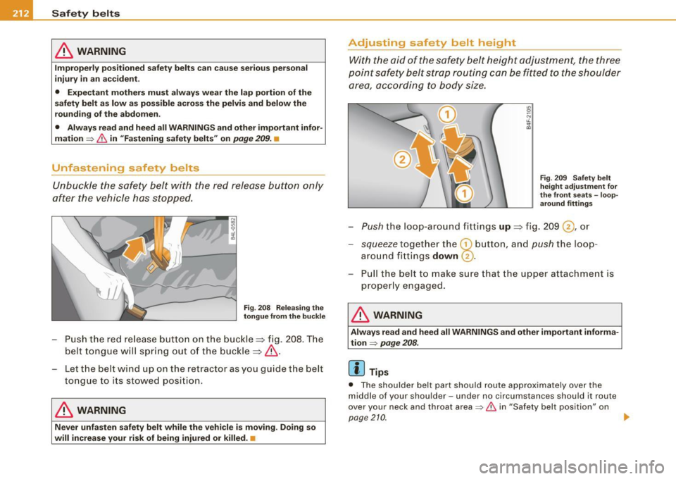 AUDI S6 2009  Owners Manual -Safety  belts ----=-----------------
& WARNING 
Improperly  positioned 
safety belts can  cause  serious  personal 
injury  in  an  accident. 
•  Expectant  mothers  must  always  wear  the lap  po