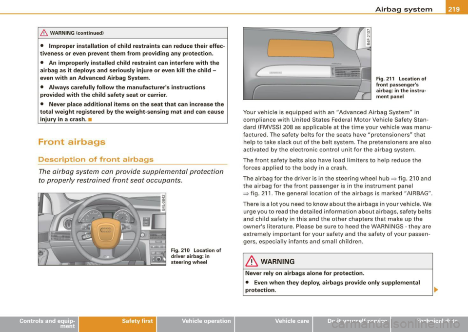 AUDI S6 2009  Owners Manual & WARNING !continued) 
• Improper  installation  of  child  restraints  can  reduce  their  effec­
tiveness  or  even prevent  them  from  providing  any  protection . 
•  An  improperly  install