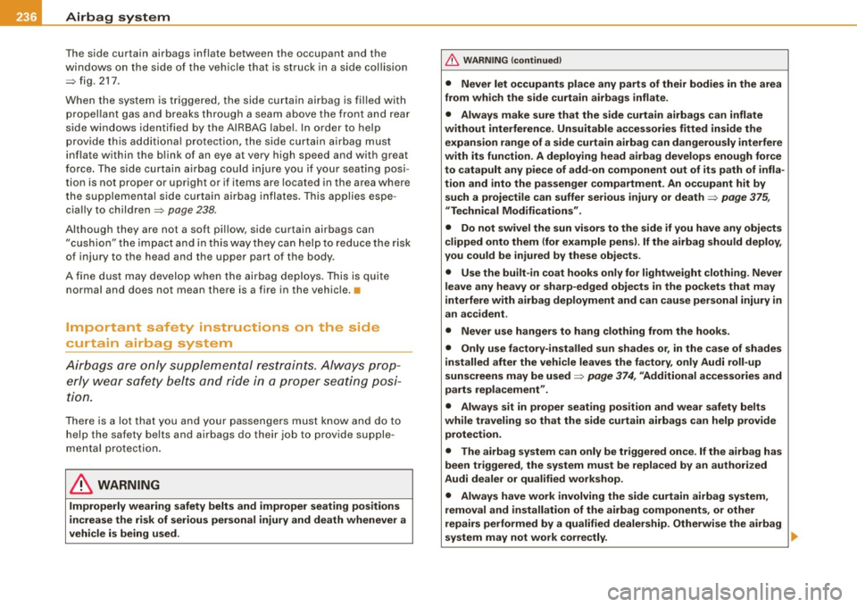AUDI S6 2009  Owners Manual ___ A_ ir_ b_ a-g _ s_y _s_ t_ e_ m _________________________________________________  _ 
The  side  curtain  airbags  inflate  between  the  occupant  and  the 
windows  on  the  side  of  the  vehic