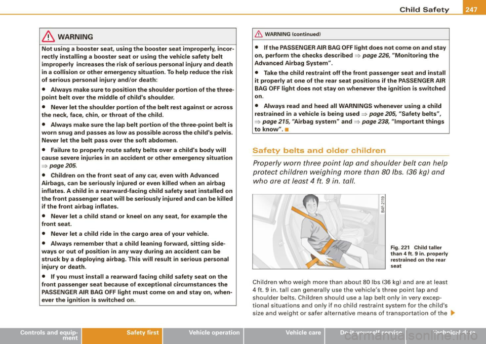 AUDI S6 2009  Owners Manual & WARNING 
Not  using  a booster  seat , us ing  the  booster  seat  improperly , in cor ­
rectly  installing  a  booster  seat  or  u sing  the  vehicle  safety  belt 
improperly  increa ses the  ri