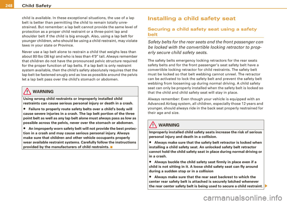AUDI S6 2009  Owners Manual ___ C_h_ i_ ld _ S_ a_ f_ e_ t_y  ____________________________________________  _ 
child  is available. In these  exceptional  situations,  the  use  of  a lap 
belt  is  better  than  permitting  the