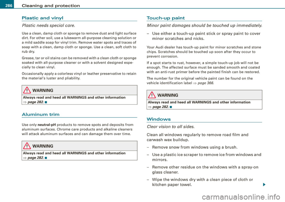 AUDI S6 2009  Owners Manual -~_C_ l_ e _a _n_ in_g=- a _n_d__, p,__ ro_ t_e _c_ t_ i_o _n _____________________________________________  _ 
Plastic  and  vinyl 
Plastic  needs  special  care. 
Use a clean,  damp  cloth  or  spon