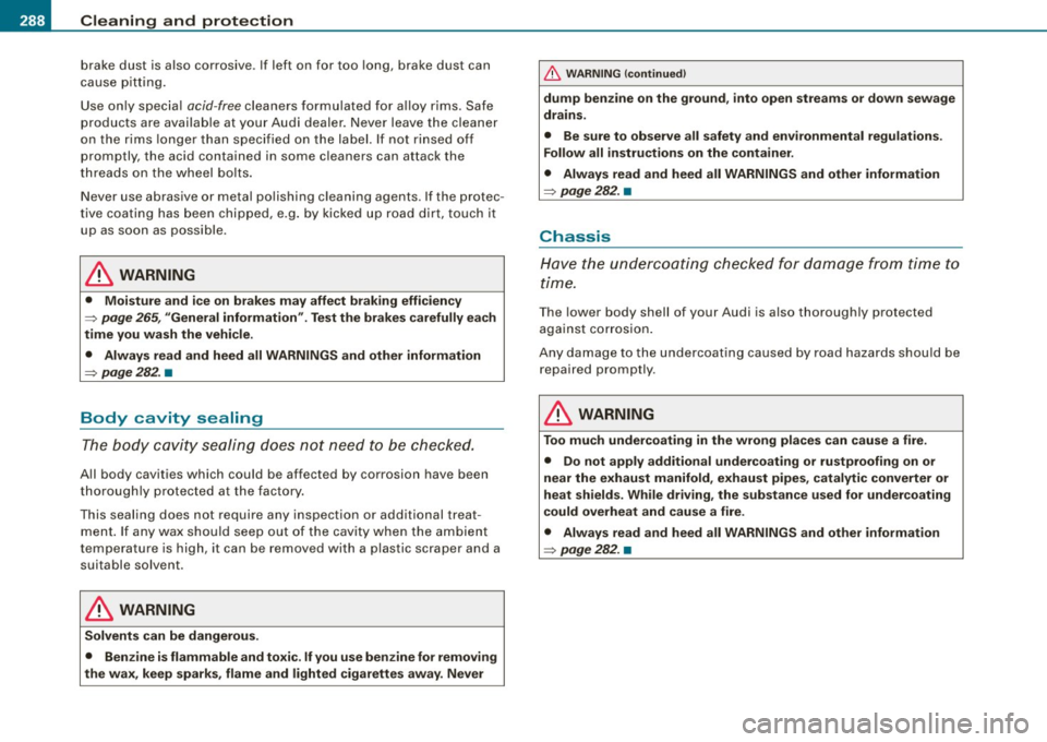 AUDI S6 2009  Owners Manual ___ C_ le_ a _ n_i_n ~g _ a_ n_ d __  p_r _o _t _e _c_ t_ i_o _n ___________________________________________  _ 
brake  dust  is also  corrosive. If  left  on  for  too  long,  brake  dust  can 
cause