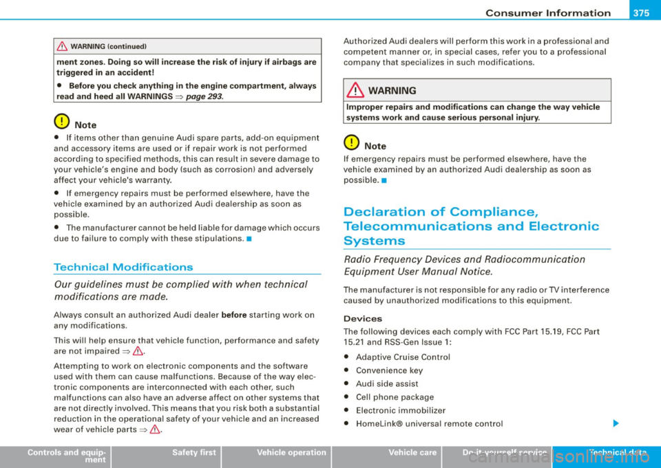 AUDI S6 2009  Owners Manual Consumer  Information -
----------------
& WARNIN G  (continu ed ) 
ment  zone s. Do ing so  will  in creas e the  risk of  injur y if airb ags are 
trig ger ed  in an  accident! 
•  Before  you che