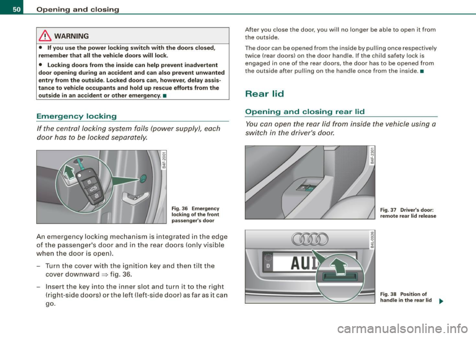 AUDI S6 2009  Owners Manual Opening  and  closing 
& WARNING 
• If you  use the  power  locking  switch  with  the  doors  closed, 
remember  that  all  the  vehicle  doors will  lock. 
•  Locking doors from  the  inside  ca