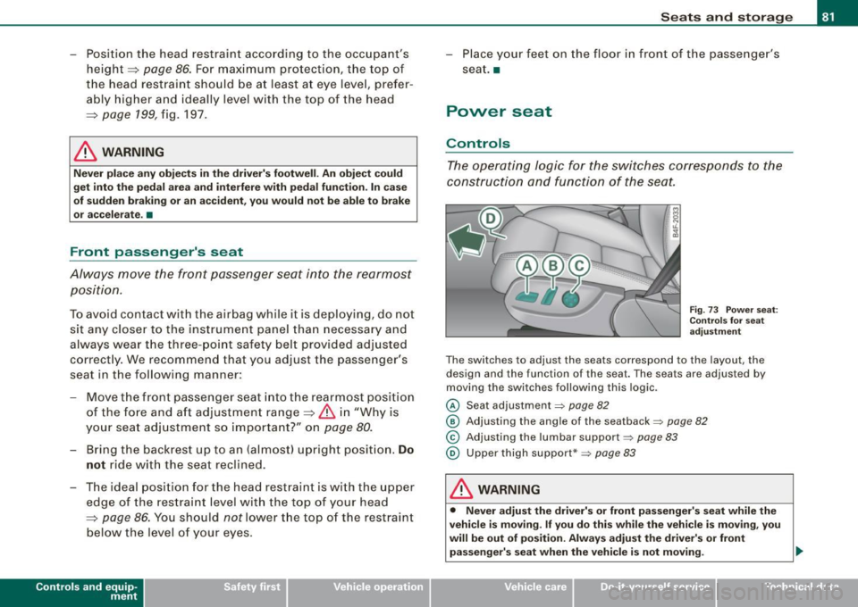 AUDI S6 2009 Owners Manual - Position the head restraint according to the occupants
height=>
page 86. For maximum protection, the top of
the head restraint should be at least at eye level, prefer
ably AUDI S6 2009 Owners Manual - Position the head restraint according to the occupants
height=>
page 86. For maximum protection, the top of
the head restraint should be at least at eye level, prefer
ably