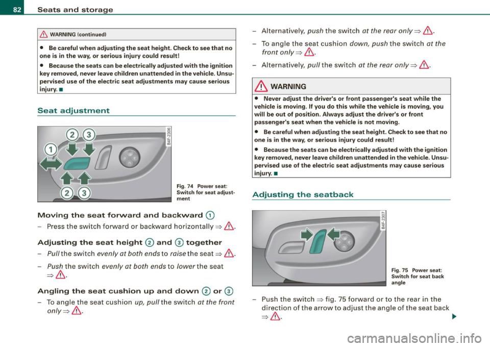 AUDI S6 2009 Owners Manual Seats and storage
& WARNING (continued)
• Be careful when adjusting the seat height. Check to see that no
one is in the way, or serious injury could result!
• Because the seat AUDI S6 2009 Owners Manual Seats and storage
& WARNING (continued)
• Be careful when adjusting the seat height. Check to see that no
one is in the way, or serious injury could result!
• Because the seat