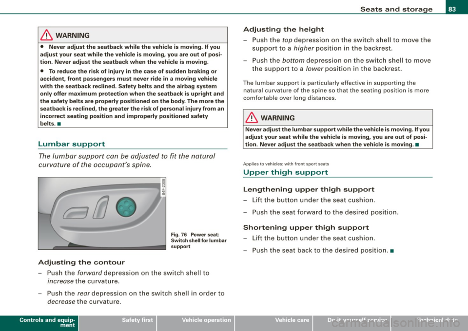 AUDI S6 2009 Owners Manual & WARNING
• Never adjust the seatback while the vehicle is moving . If you
adjust your seat while the vehicle is moving, you are out of posi
tion. Never adjust the seatback AUDI S6 2009 Owners Manual & WARNING
• Never adjust the seatback while the vehicle is moving . If you
adjust your seat while the vehicle is moving, you are out of posi
tion. Never adjust the seatback