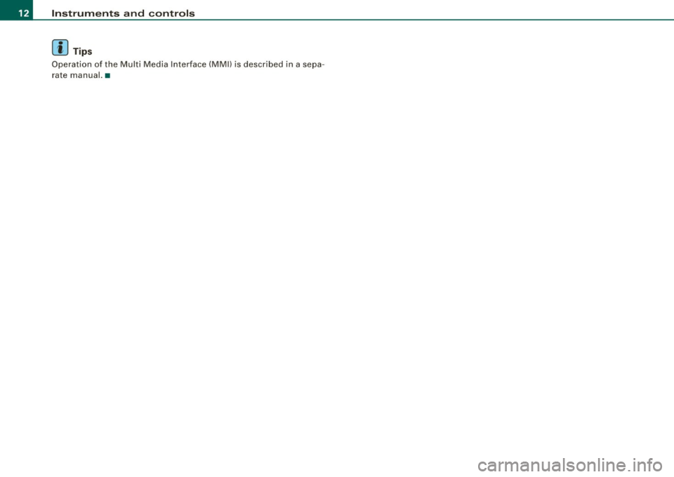 AUDI S6 2008  Owners Manual Instruments  and  controls 
[ i ] Tips 
Operation  of  the  Multi  Med ia  Interface  (MMll  is  descr ibed  in  a sepa ­
rate  manual. •  