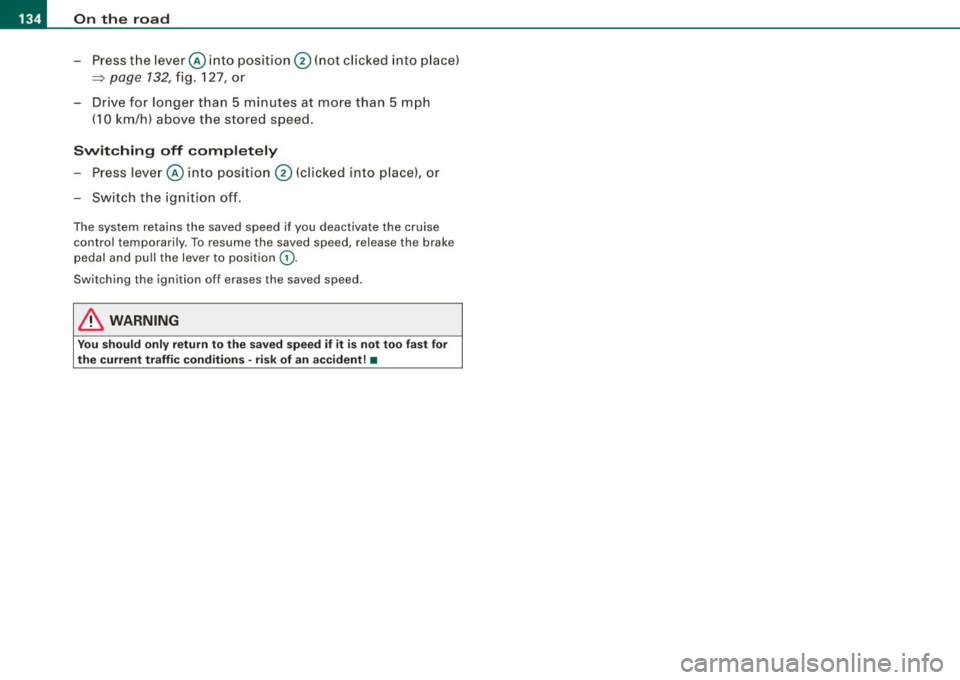AUDI S6 2008  Owners Manual • .___O_ n_ t_h _e _ r_o _a_ d __________________________________________________  _ 
-Press the  lever© into  position 0 (not  clicked  into place) 
=> page  132, fig. 127,  or 
- Drive  for  long