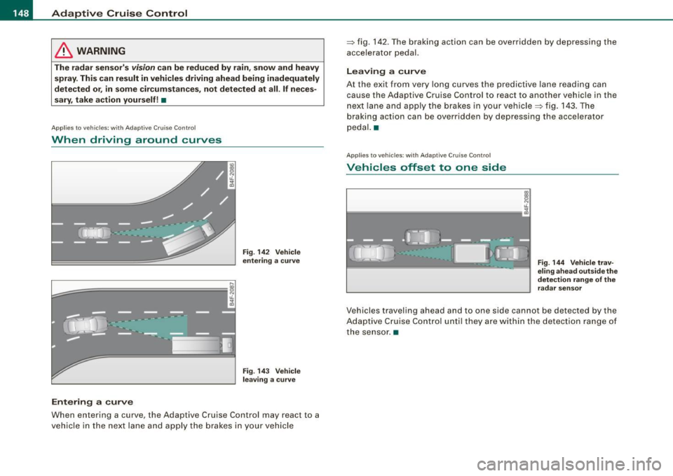 AUDI S6 2008  Owners Manual • ..__A_ d_a...: p:,..._ ti_v _ e_ C_ ru_ is_ e_ C_ o_n_ t_ r_ o _ l ___________________________________________  _ 
& WARNING 
The  radar  sensors vision can  be reduced  by rain, snow  and  heavy