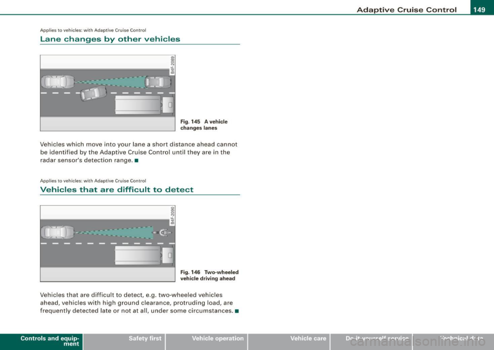 AUDI S6 2008  Owners Manual _____________________________________________ A_ d_a ...: p_ t_ i_ v _e_ C_ ru_ is_e_ C_ o_n _ t_ r_o _ l _ __.BIII 
Ap plies t o vehi cle s:  wi th Ada ptive  Crui se  Co nt rol 
Lane  changes by oth