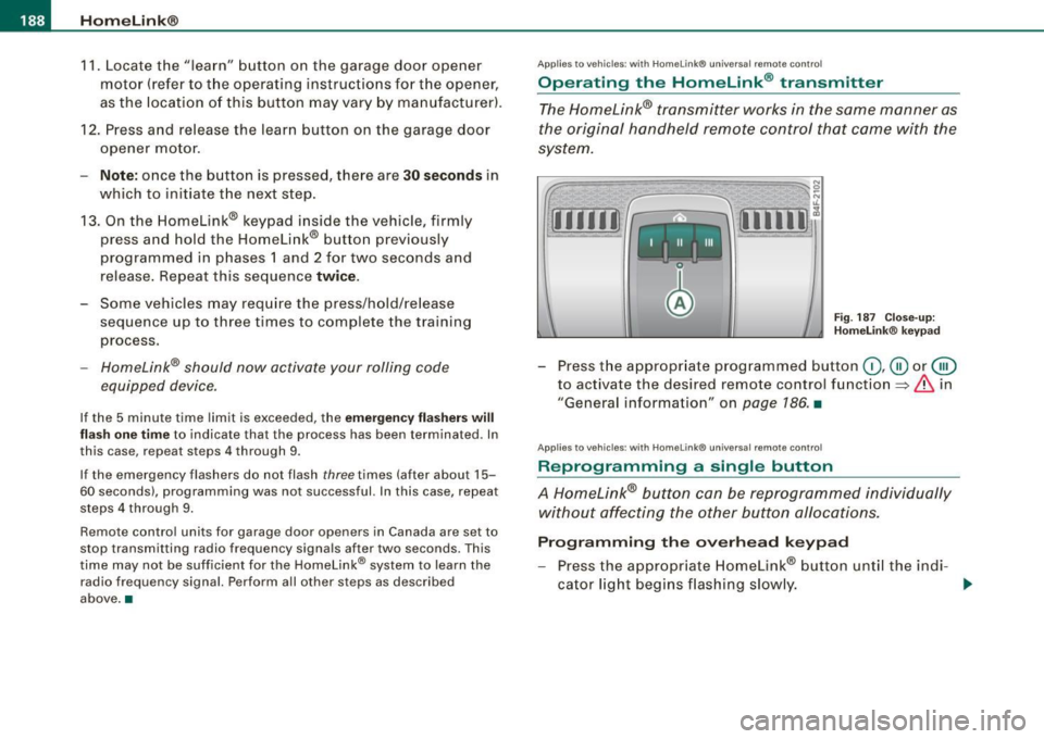 AUDI S6 2008  Owners Manual 111..__H_ o_ m_ e_ L_in _ k_®  ____________________________________________________  _ 
11.  Locate  the  "learn"  button  on  the  garage  door  opener 
motor  (refer  to  the  operating  instructio