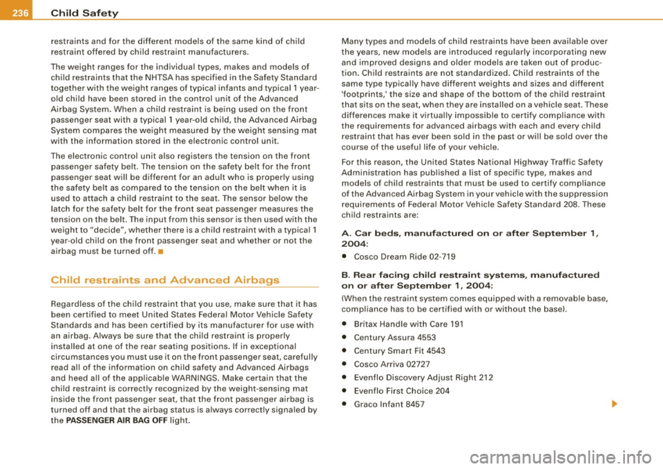 AUDI S6 2008  Owners Manual -Child  Safety -----<------------------------------
restraints  and  for  the  different  models  of  the same  kind  of  child 
restraint  offered  by  child  restraint  manufacturers. 
The weight  r