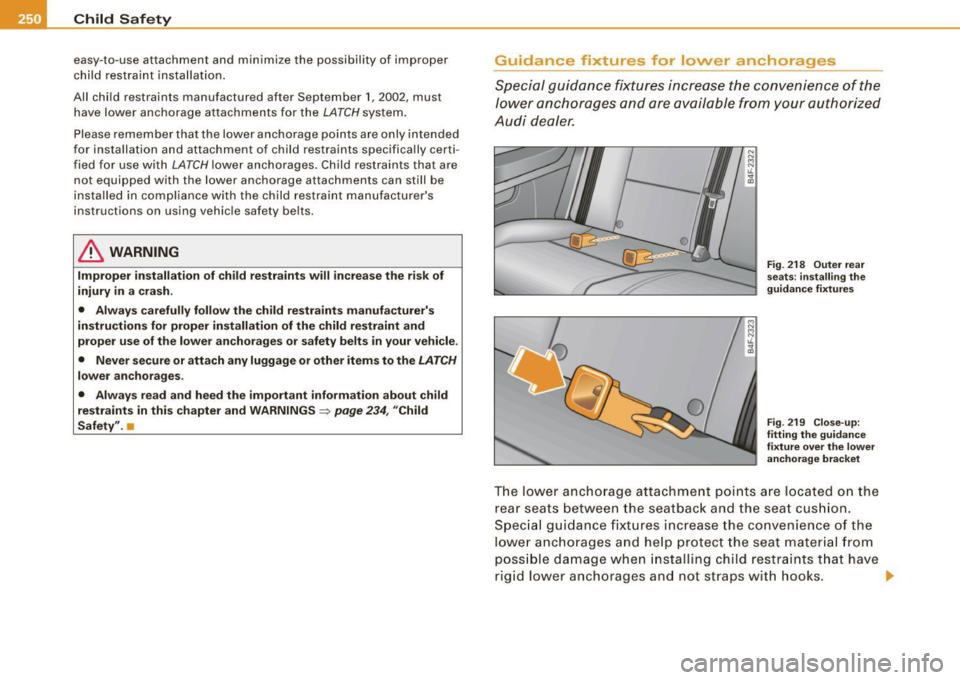 AUDI S6 2008  Owners Manual ___ C_h_ i_ld _ S_ a_ f_ e_ t-= y------------------------------------------------
easy-to-use  attachment  and  minimize  the  possibility  of  improper 
child  restraint  installation. 
All  child  