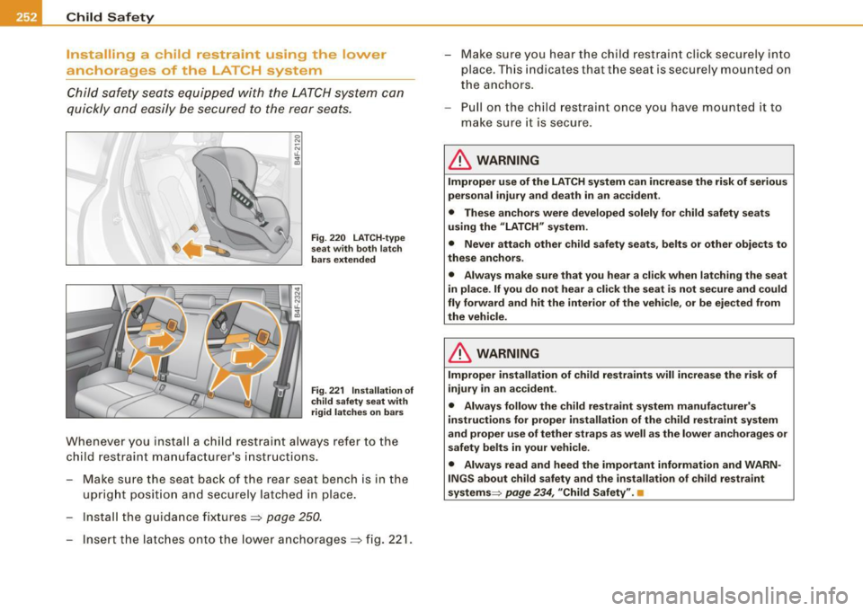 AUDI S6 2008  Owners Manual Ill Child  Safety ___ ,.__ ____________ _ 
Installing a  chi ld restraint  using  the  lower 
anc horages  of  the  LA TCH system 
Child  safety  seats  equipped  with  the  LATCH system  can 
quickly