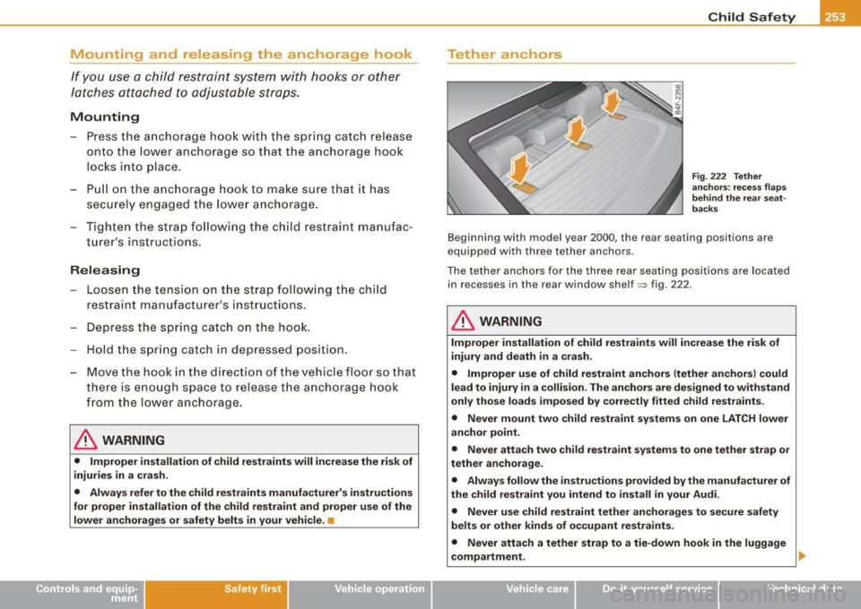 AUDI S6 2008  Owners Manual Mounting  and  releasing  the  anchorage  hook 
If you  use  a  child  restraint  system  with  hooks  or  other 
latches  attached  to  adjustable  straps. 
Mounting 
- Press the  anchorage  hook  wi