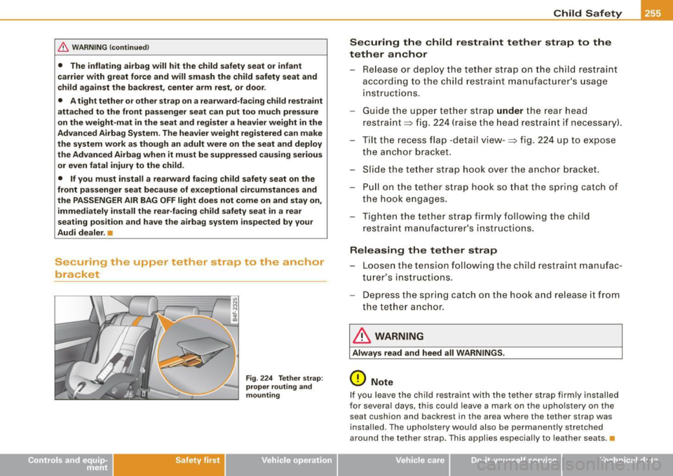 AUDI S6 2008  Owners Manual & WARNING !continued) 
• The  inflating  airbag will hit  the  child safety  seat or  infant 
carrier  with  great force and will  smash  the  child safety  seat  and 
child  against  the  backrest,