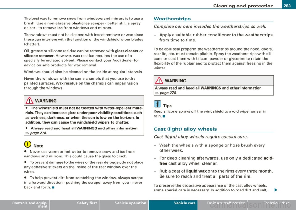 AUDI S6 2008  Owners Manual _____________________________________________ C_ l_ e _a_ n_ in_ g_a _ n_d_ p_ r_ o_ t _e_ c_t _io _ n __ l"III 
• 
T he best  way  to  remove  snow  from  windows  and  mirrors  is to  use  a 
brus