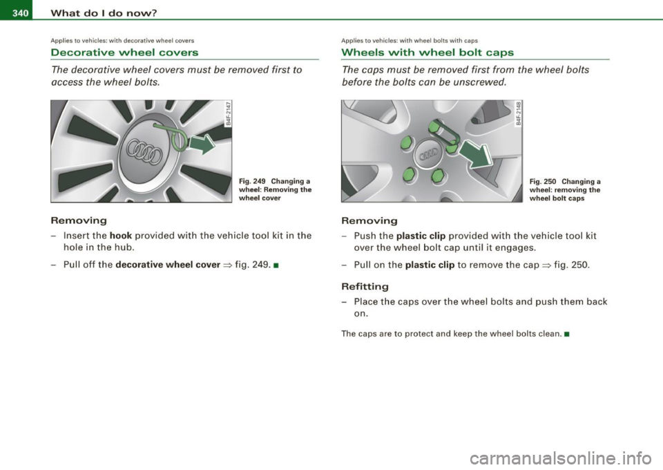 AUDI S6 2008  Owners Manual 11111...__W_ h_ a _ t_d_ o_ l _d _o_ n_ o_ vv_ ? ______________________________________________  _ 
App lies  to veh ic les : w ith  deco rative  whee l covers 
Decorative  wheel  covers 
The decorati