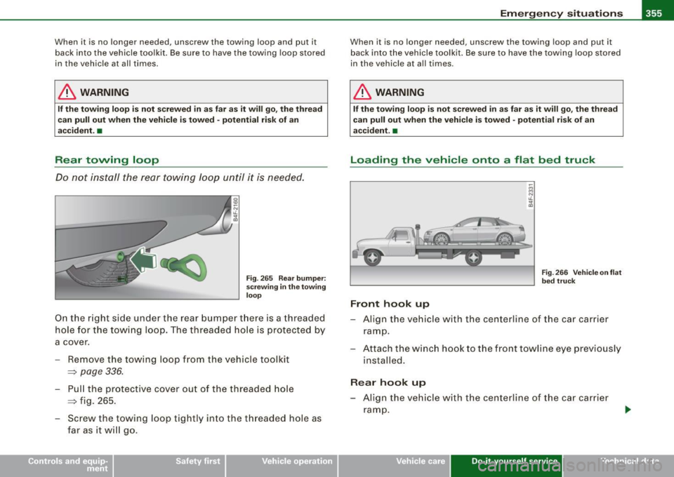 AUDI S6 2008  Owners Manual Emergency  situations -
----------------=-~----
When  it  is  no  longer  needed,  unscrew  the  towing  loop  and  put  it 
back  into the vehicle  toolkit. Be sure  to have the  towing  loop  stored