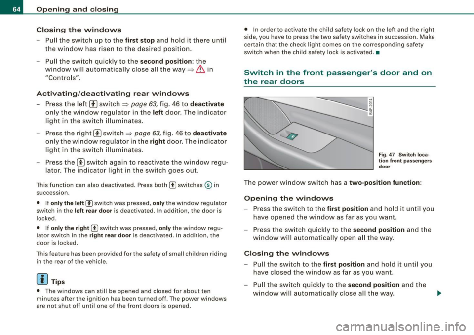 AUDI S6 2008  Owners Manual Opening  and  closing 
Closing  th e w ind ows 
- Pull  the  switch  up  to  the first  stop and  hold  it  there  until 
the  window  has  risen  to  the  desired  position. 
- Pull  the  sw itch  qu