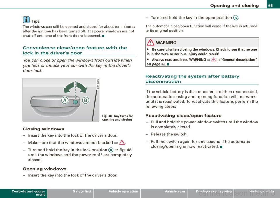 AUDI S6 2008  Owners Manual [ i J Tips 
The windows  can  still  be  opened  and  closed  for  about  ten  minutes 
after  the  ignition  has  been  turned  off.  The  power  windows  are  not 
shut  off  until  one  of  the  fr