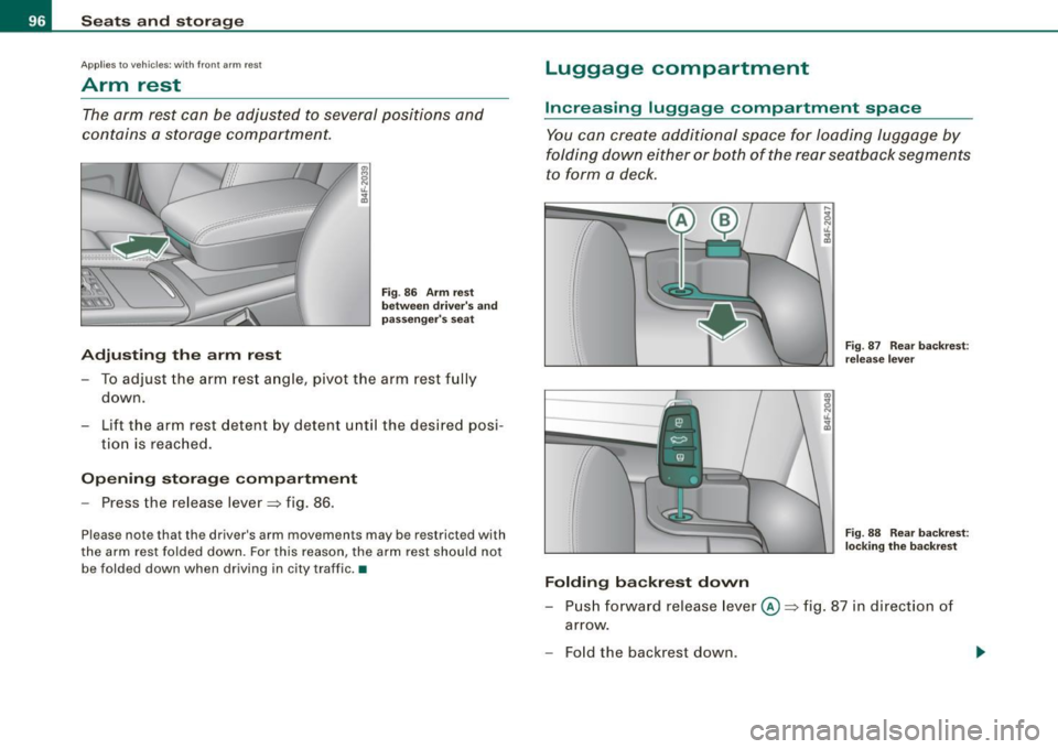 AUDI S6 2008  Owners Manual Seats  and  storage 
Applies  to vehic les: with  front  arm rest 
Arm  rest 
The arm  rest  can  be  adjusted  to  several  positions  and 
contains  a  storage  compartment. 
Adjusting  the  arm  re