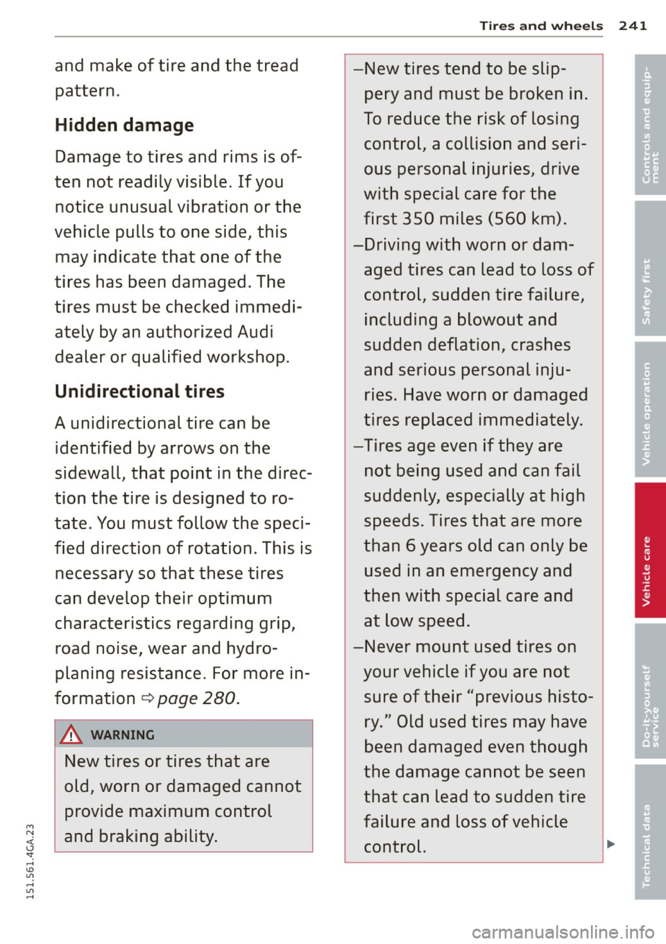 AUDI S7 2015 Owners Manual Tires and wheels 241
and make of tire and the tread -New tires tend to be slip-•
pattern.
pery and must be broken in. •
Hidden damage To reduce the risk of losing
Damag AUDI S7 2015 Owners Manual Tires and wheels 241
and make of tire and the tread -New tires tend to be slip-•
pattern.
pery and must be broken in. •
Hidden damage To reduce the risk of losing
Damag