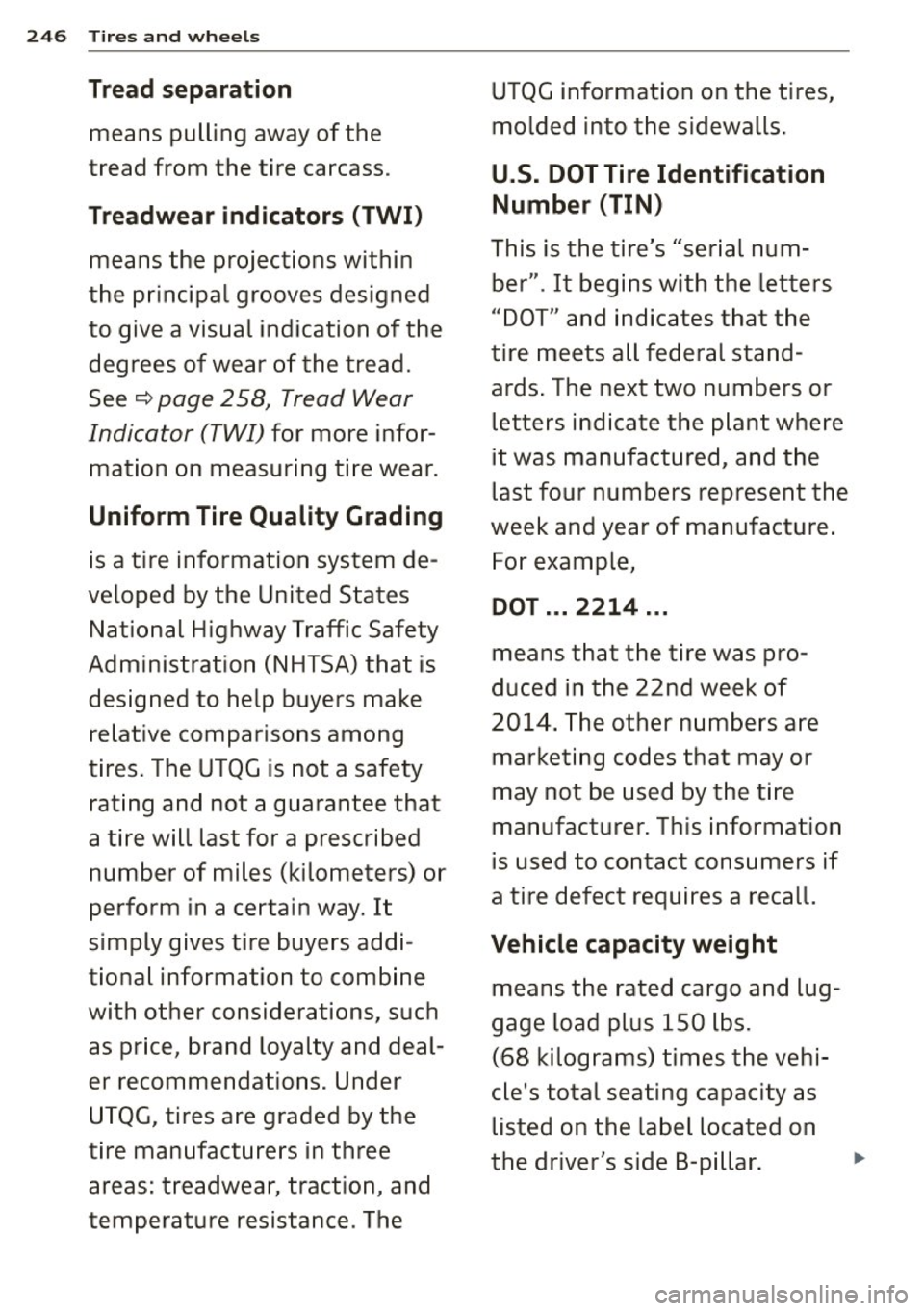 AUDI S7 2015 Owners Manual 246 Tires and whee ls
Tread sep aration
means pulling away of the
t read from the tire carcass.
Treadwear indicators (TWI )
means the projections within
the principal grooves d AUDI S7 2015 Owners Manual 246 Tires and whee ls
Tread sep aration
means pulling away of the
t read from the tire carcass.
Treadwear indicators (TWI )
means the projections within
the principal grooves d