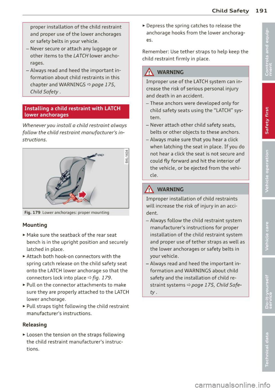 AUDI A7 2014 Owners Manual proper installation of the child restraint
and proper use of the lower anchorages
or safety belts in your vehicle.
- Never secure or attach any luggage or
other items to the AUDI A7 2014 Owners Manual proper installation of the child restraint
and proper use of the lower anchorages
or safety belts in your vehicle.
- Never secure or attach any luggage or
other items to the
