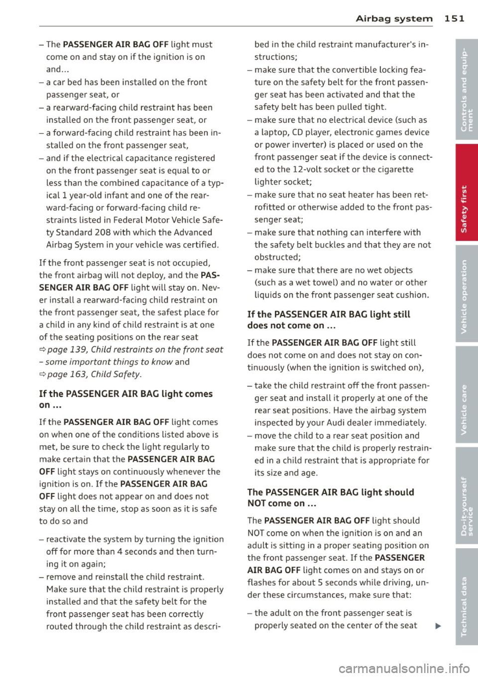 AUDI A7 2012  Owners Manual -The PA SS ENGER  AIR  BAG OFF light  must 
come  on  and  stay  on  if the  ignition  is on 
and . .. 
- a car  bed  has  been  insta lled  on  the  front 
passenger  seat,  or 
- a rearward -facing 