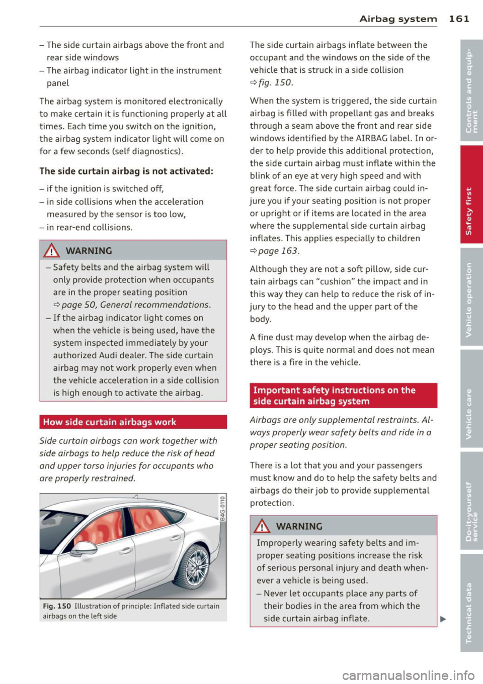AUDI A7 2012  Owners Manual -The  side  curtain  airbags  above  the  front  and 
rear  side  windows 
- The  airbag  ind icator  light  in the  instrument 
pane l 
The  a irbag  system  is  monitored  elect ro nic ally 
to  mak