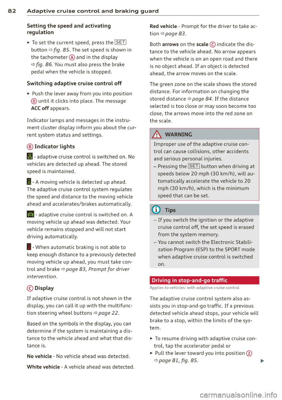 AUDI A7 2012  Owners Manual 82  Adaptive  cruise  control  and  braking  guard 
Setting  the  speed and activating 
regulation 
..  To set the  current  speed,  press the I SET ! 
button ¢ fig.  85. The set speed  is shown  in 