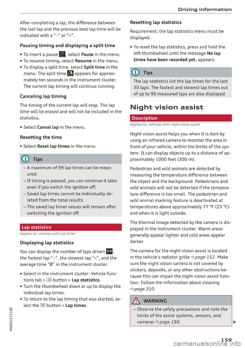 AUDI A8 2021  Owners Manual 4N0012721BF 
Driving information 
  
After completing a lap, the difference between 
the last lap and the previous best lap time will be 
indicated with a “~” or “+”. 
Pausing timing and displ
