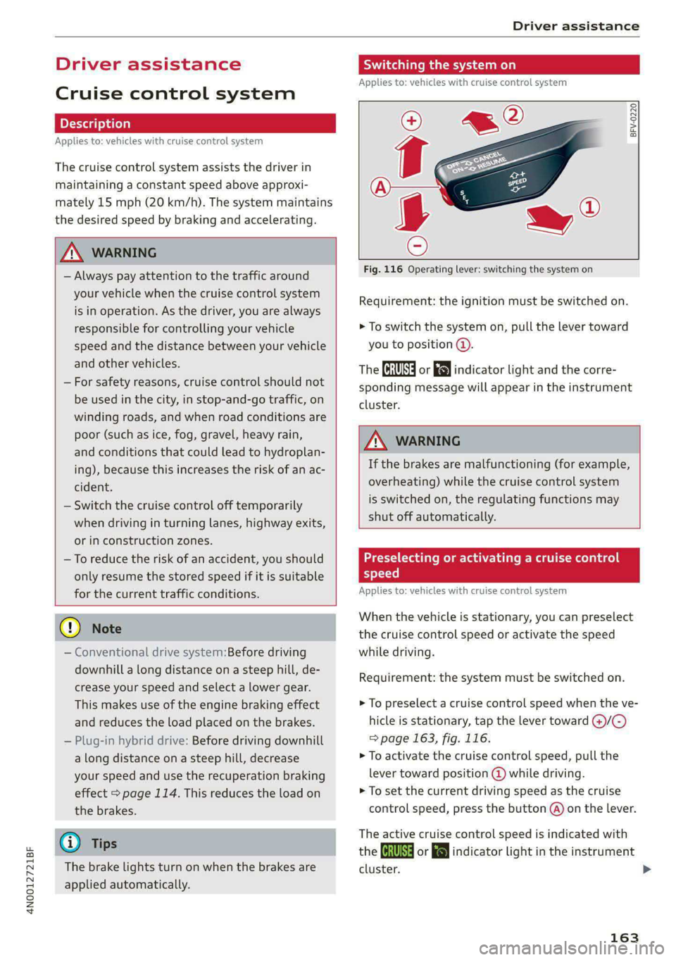 AUDI A8 2021 Owners Manual 4N0012721BF
Driver assistance
Driver assistance
Cruise control system
Applies to: vehicles with cruise control system
The cruise control system assists the driver in
maintaining a constant sp AUDI A8 2021 Owners Manual 4N0012721BF
Driver assistance
Driver assistance
Cruise control system
Applies to: vehicles with cruise control system
The cruise control system assists the driver in
maintaining a constant sp
